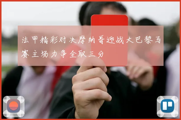 法甲精彩对决摩纳哥迎战大巴黎马赛主场力争全取三分