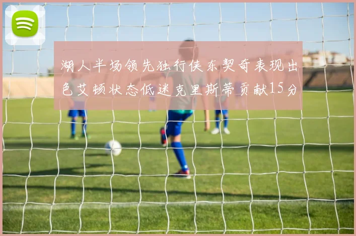 湖人半场领先独行侠东契奇表现出色艾顿状态低迷克里斯蒂贡献15分