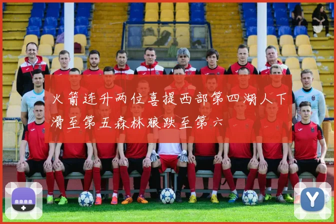 火箭连升两位喜提西部第四湖人下滑至第五森林狼跌至第六